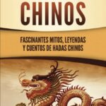 🐉 Descubre los fascinantes 🧧 Mitos y Leyendas Chinas 🎎 que te cautivarán